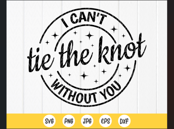 Crafting Love: I Can t Tie the Knot Without You Svg Graphics