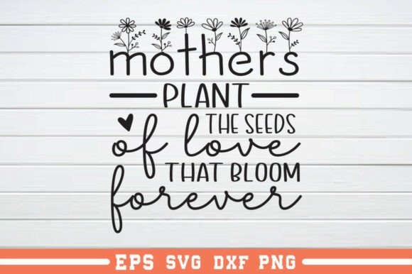 Mothers Plant the Seeds of Love SVG for Crafts and Graphics